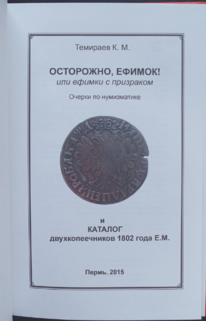 Темираев К.М. Осторожно, ефимок! или ефимки с призраком. Очерки по нумизматике и каталог двухкопеечников 1802 года Е.М.