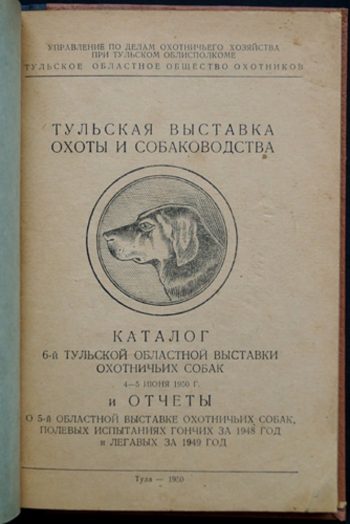 Тульская выставка охоты и собаководства. Каталог 6-й Тульской областной выставки охотничьих собак 4-5 июня 1950 г. и отчеты о 5-й областной выставке охотничьих собак, полевых испытаниях гончих за 1948 год и легавых за 1949 год