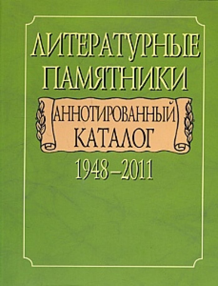 Литературные памятники. Аннотированный каталог, 1948-2011.