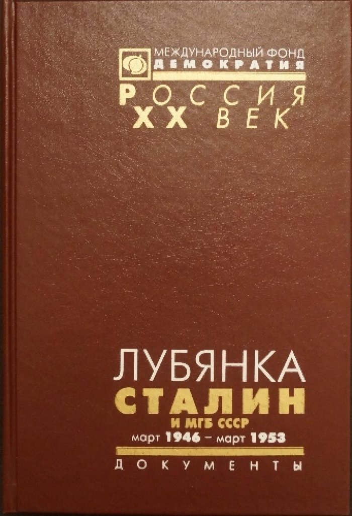Лубянка. Сталин и МГБ СССР. Март 1946 — март 1953: Документы высших органов партийной и государственной власти.