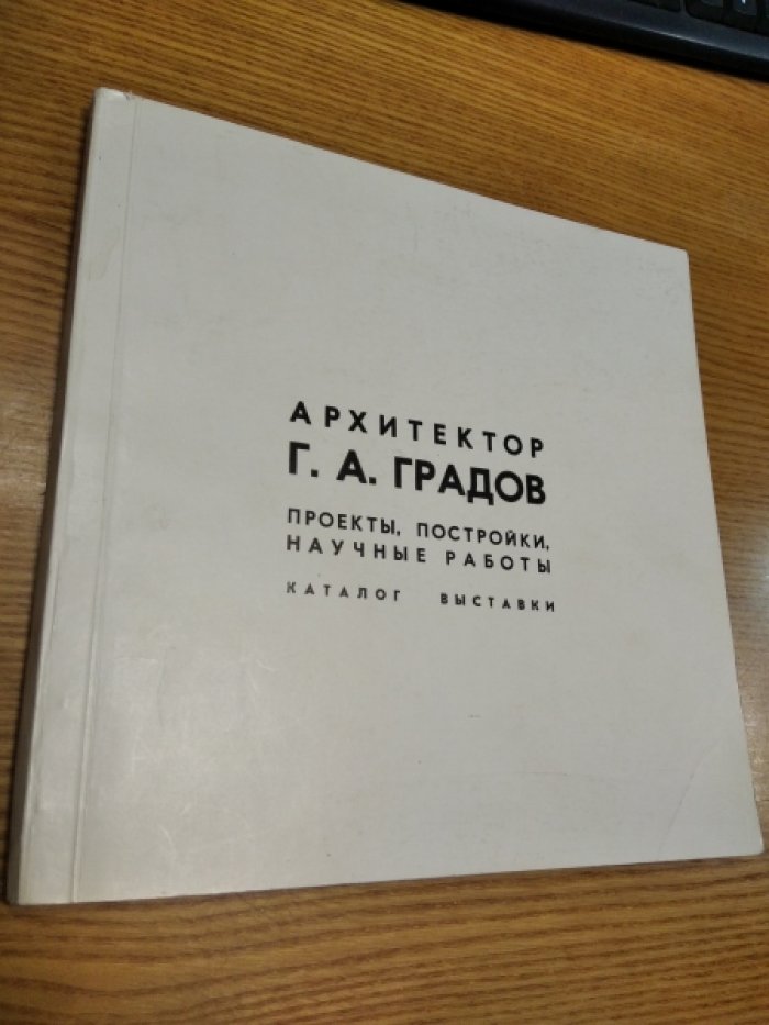 Архитектор Г. А. Градов. Проекты, постройки, научные работы. Каталог выставки.
