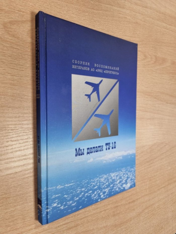Семенов С.В. Мы делали ТУ-16. Сборник воспоминаний ветеранов АО `РКЦ `Прогресс`.