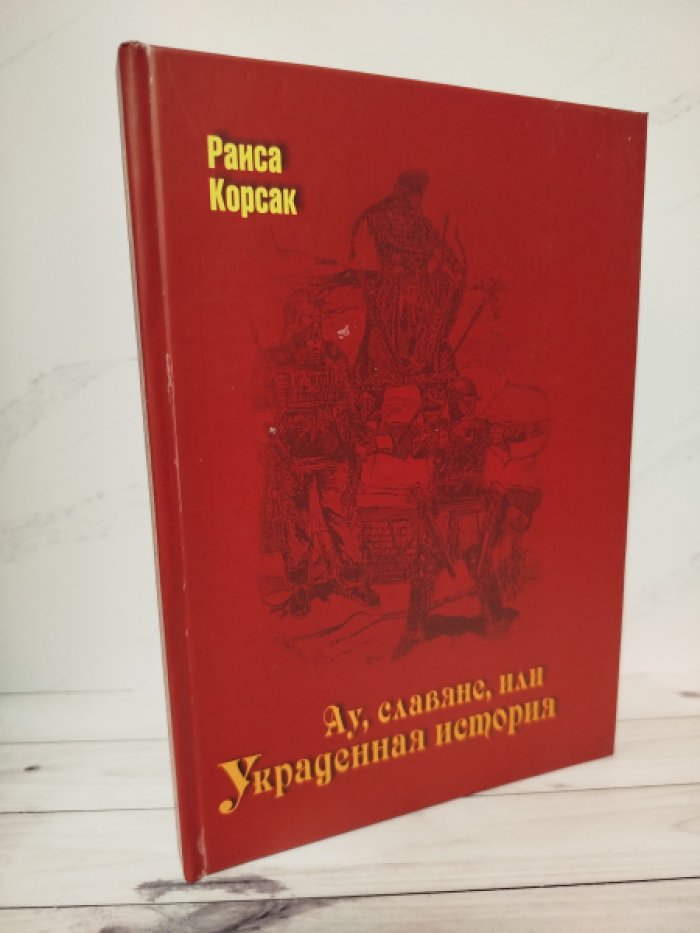 Корсак Раиса. Ау, славяне, или Украденная история. Раздумья о судьбах многострадальных предков-булгар.