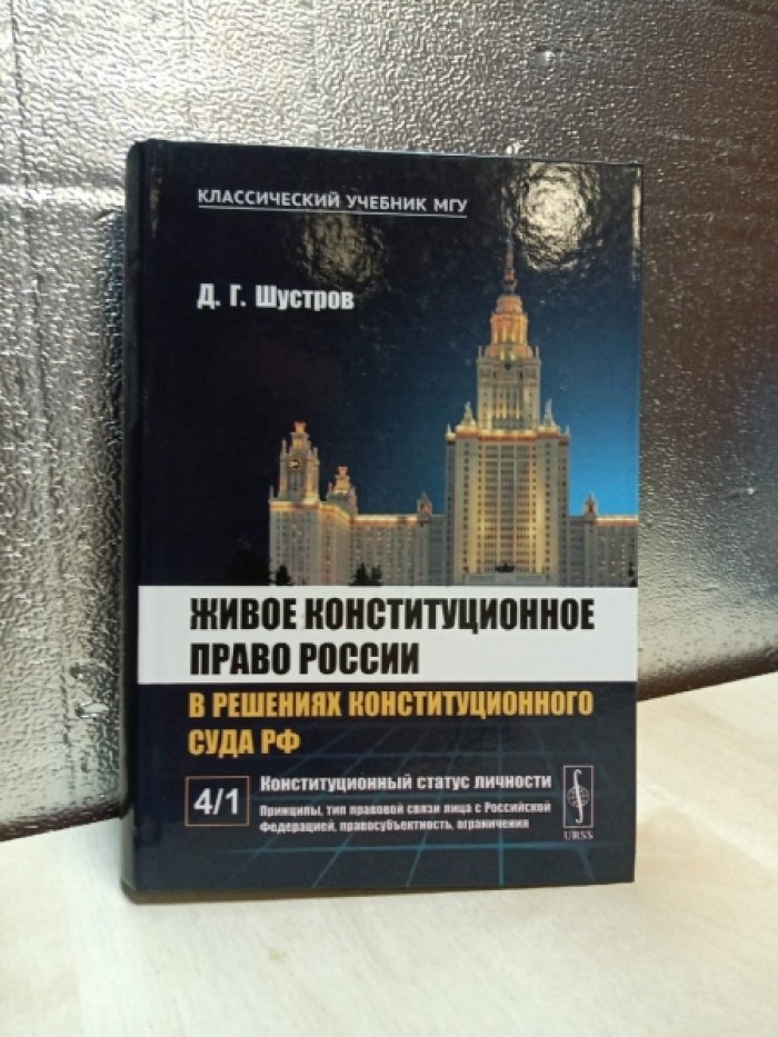 Шустров Д.Г. Живое конституционное право России в решениях Конституционного Суда РФ. В 7 томах. Том 4. Часть 1. Конституционный статус личности. Принципы, тип правовой связи лица с Российской Федерацией, правосубъектность, ограничения.