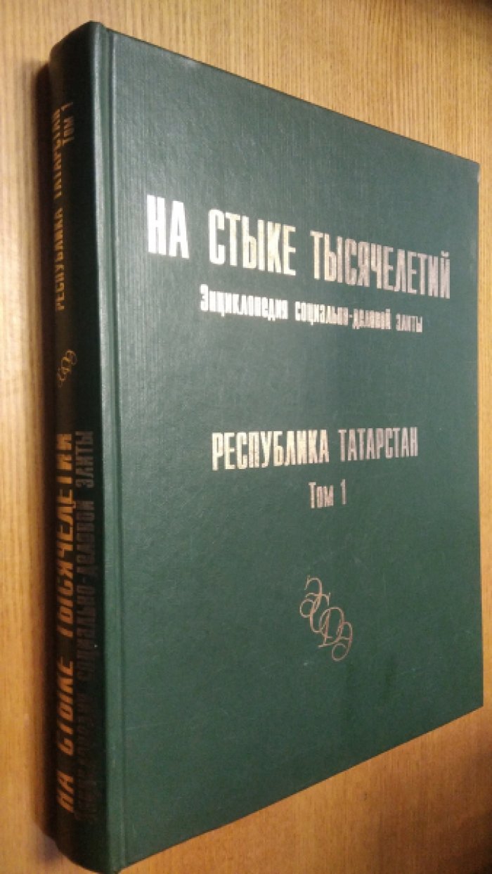 На стыке тысячелетий. Энциклопедия социально-деловой элиты. Республика Татарстан. Том 1