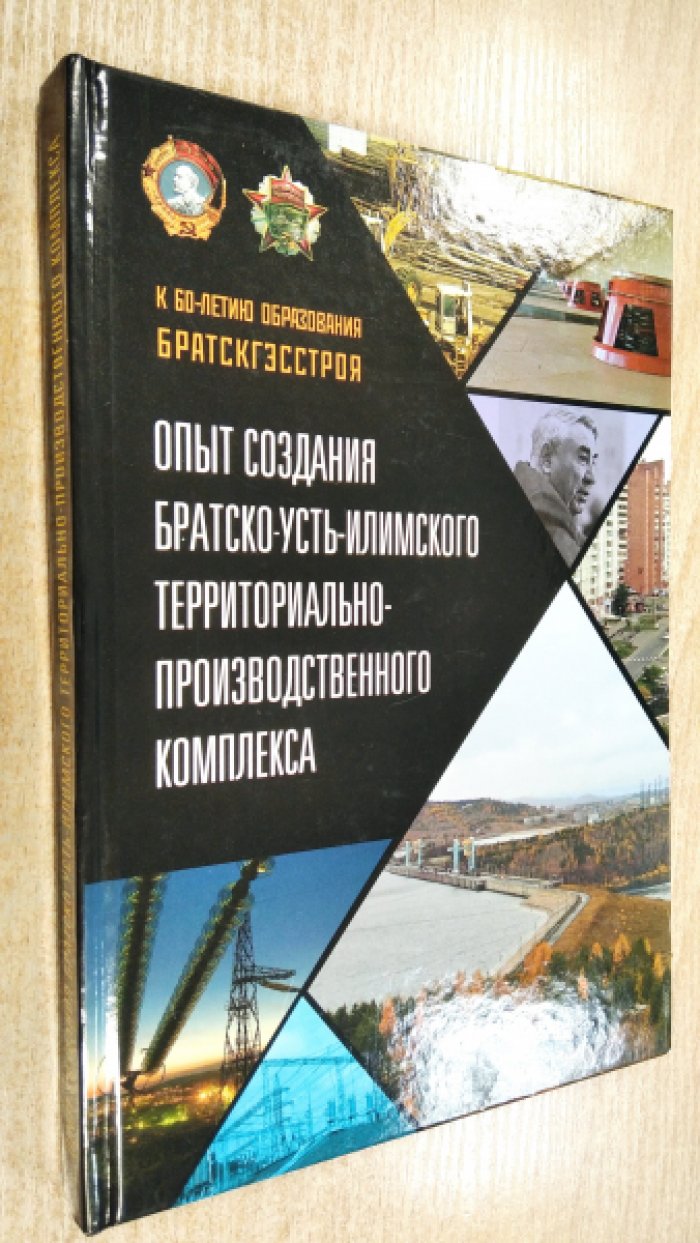 Опыт создания Братско-Усть-Илимского территориального производственного комплекса. К 60-летию образования Братскгэсстроя.