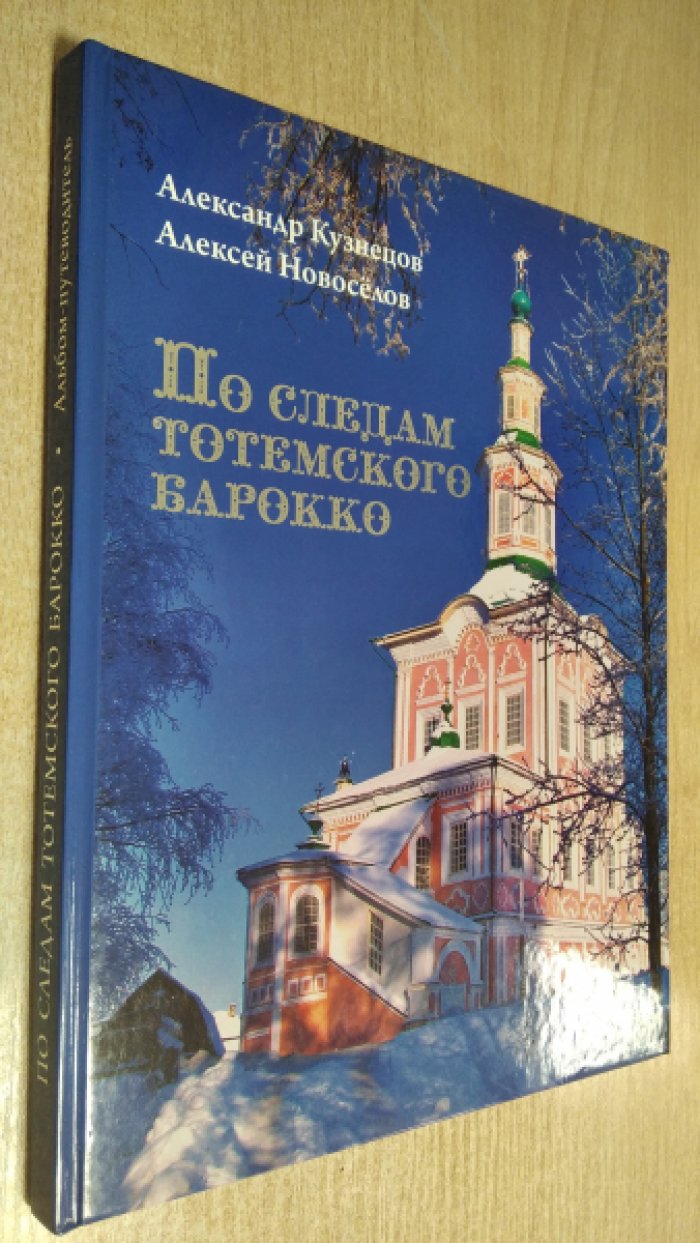 Кузнецов А., Новоселов А. По следам тотемского барокко: Альбом-путеводитель.