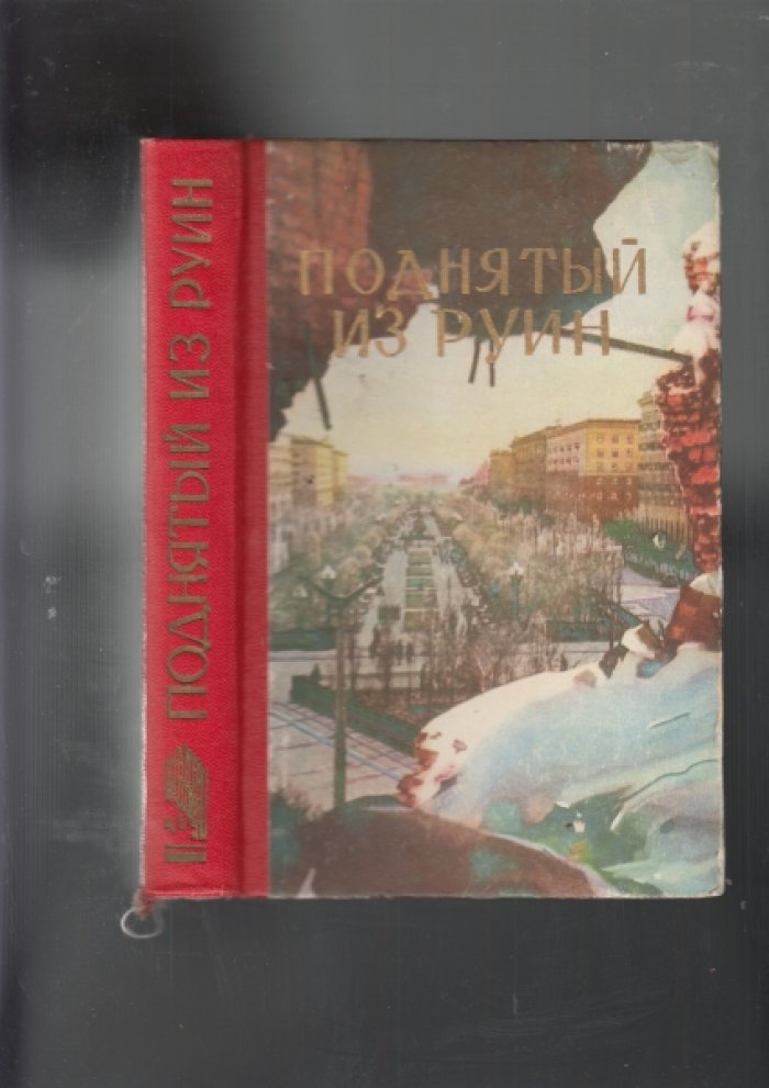 Поднятый из руин. Сборник документов и материалов о восстановлении и развитии Волгограда. (1943-1960).