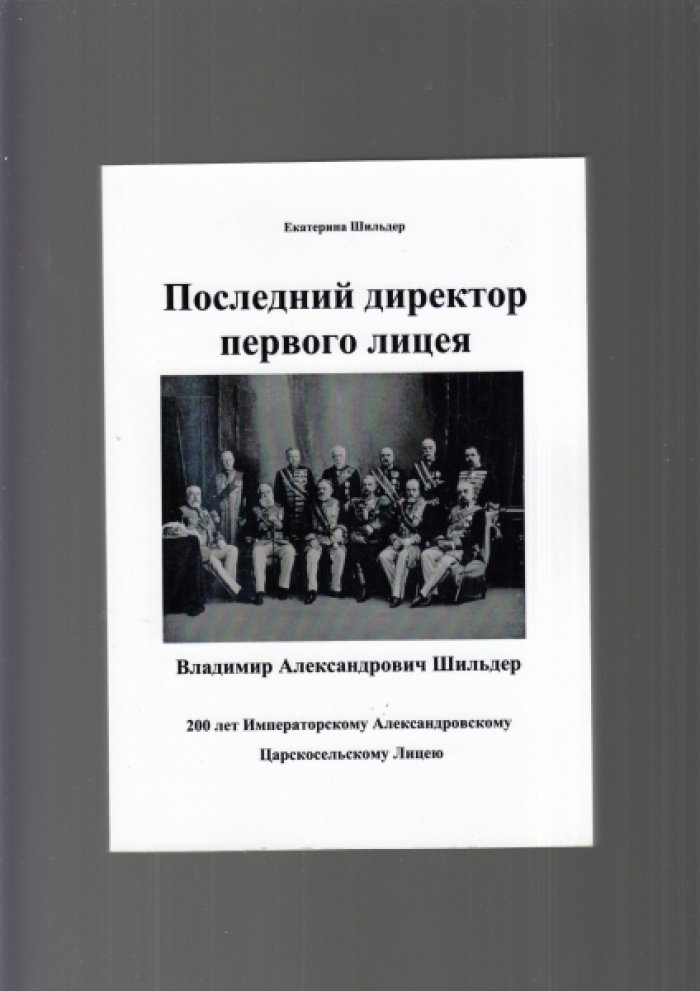 Шильдер, Екатерина. Последний директор первого лицея: Владимир Александрович. Шильдер : 200 лет Императорскому Александровскому Царскосельскому лицею