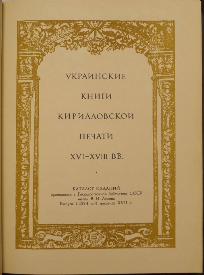 Украинские книги кирилловской печати (XVI–XVIII вв.). Выпуск I: каталог изданий 1574 г. — I пол. XVII в.