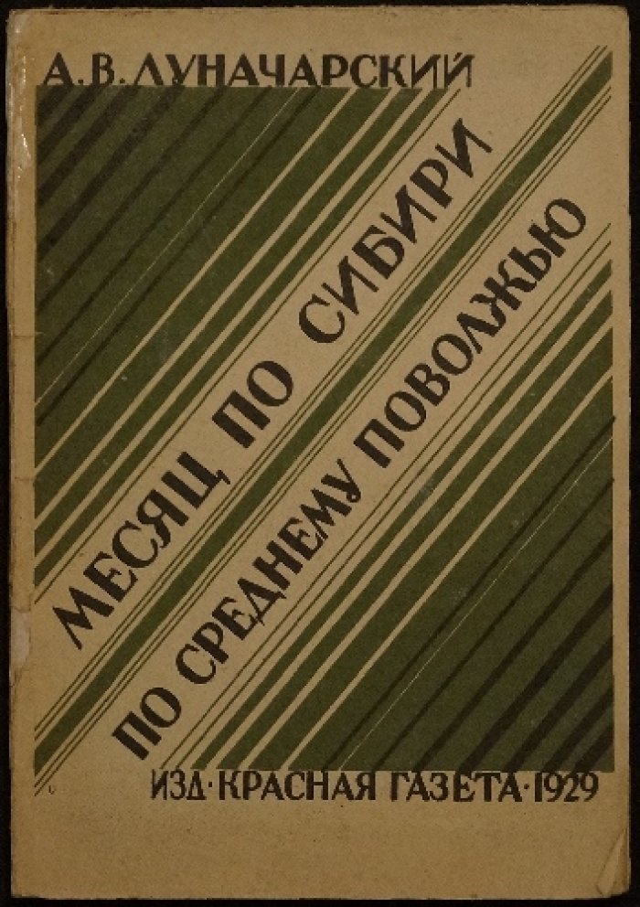 Луначарский А. В. Месяц по Сибири и Среднему Поволжью: путевые впечатления, документы и контекст эпохи (1929)