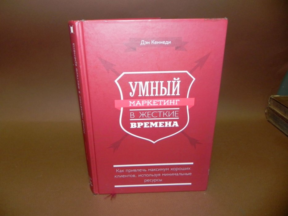 Кеннеди Дэн. Умный маркетинг в жесткие времена. Как привлечь максимум хороших клиентов, используя минимальные ресурсы.