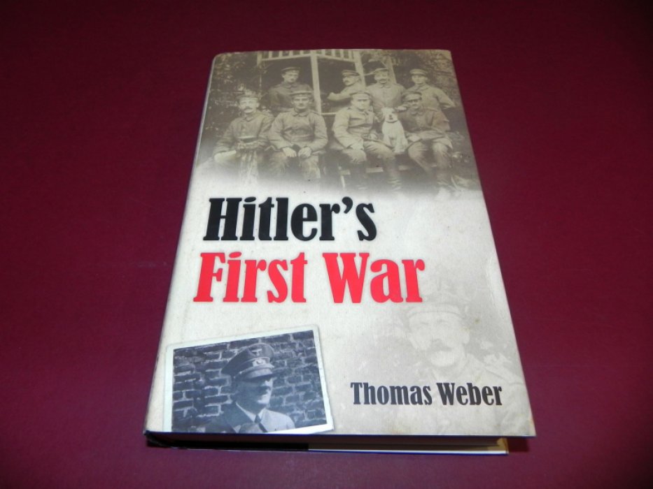 Thomas Weber. Hitlers First War. Adolf Hitler, the men of the List Regiment, and the First World War / Первая война Гитлера. Адольф Гитлер, солдаты Листского полка и Первая мировая война.