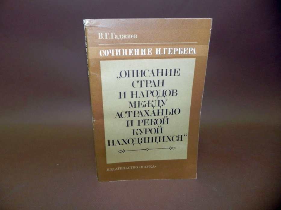 Гаджиев В.Г. Сочинение И. Гербера `Описание стран и народов между Астраханью и рекой Курой находящихся` как исторический источник по истории народов Кавказа.