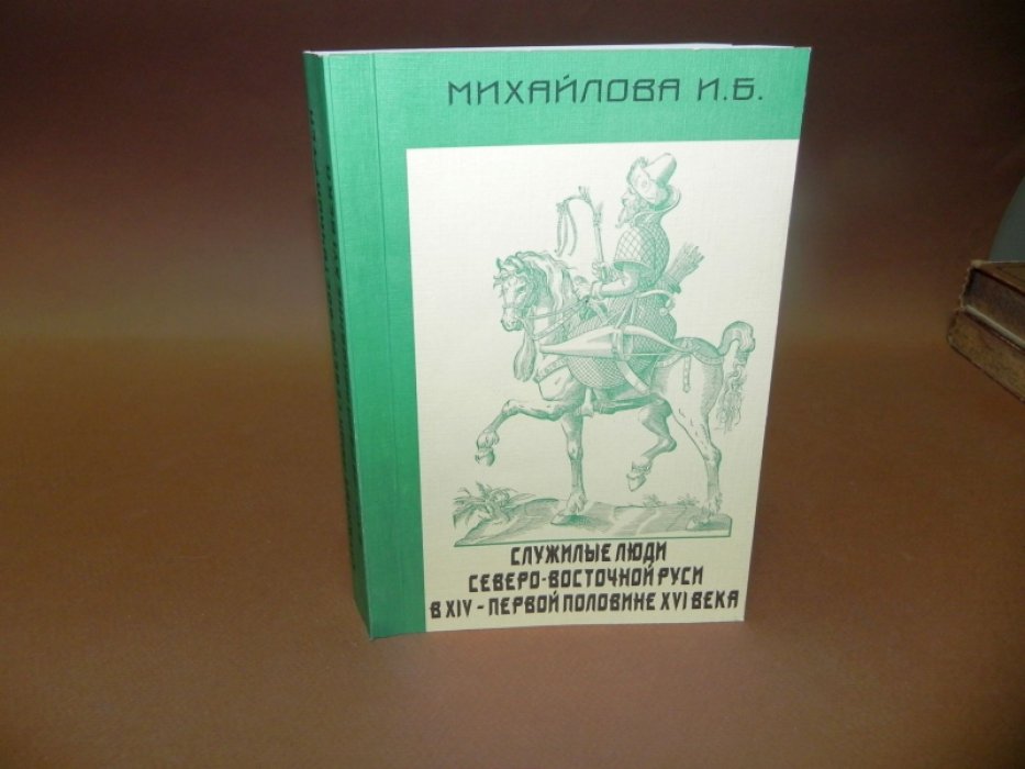 Михайлова И.Б. Служилые люди Северо-Восточной Руси в ХIV - первой половине ХVI века: Очерки социальной истории.