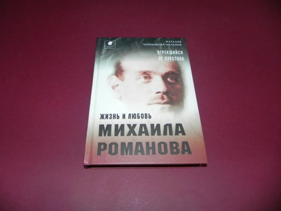 Чернышова-Мельник Н. Отрекшийся от престола. Жизнь и любовь Михаила Романова.