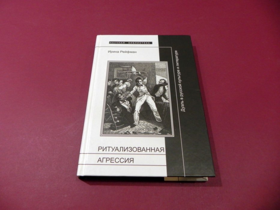 Ирина Рейфман. Ритуализованная агрессия. Дуэль в русской культуре и литературе.