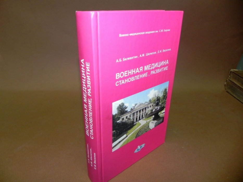 Белевитин А.Б., Шелепов А.М., Веселов Е.И. Военная медицина. Становление, развитие.