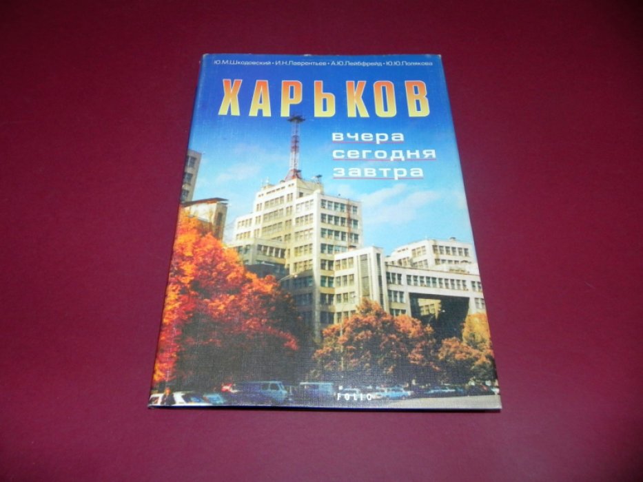 Шкодовский Ю.М., Лаврентьев И.Н., Лейбфрейд А.Ю., Полякова Ю.Ю. Харьков вчера, сегодня, завтра.