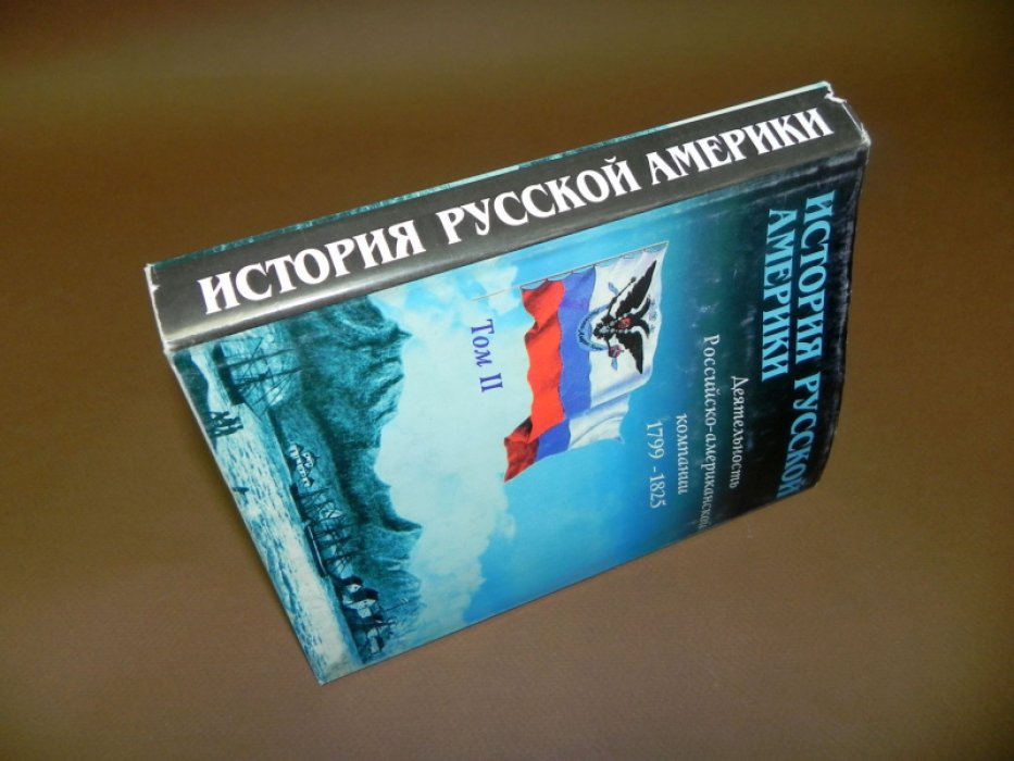 История Русской Америки (1732 - 1867) : В 3-х томах. Т. 2. Деятльность Российско - американской компании (1799 - 1825).