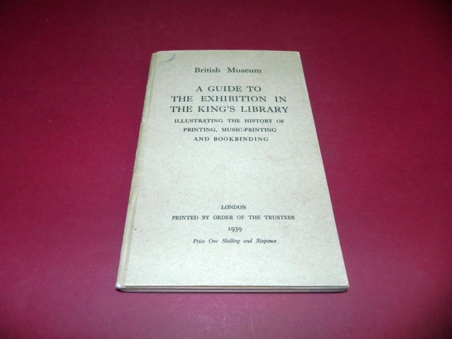 A Guide to the Exhibition in the Kings Library: Illustrating the History of Printing, Music-Printing and Bookbinding / Путеводитель по выставке в Королевской библиотеке: Иллюстрируя историю книгопечатания, печати нот и переплетного дела.