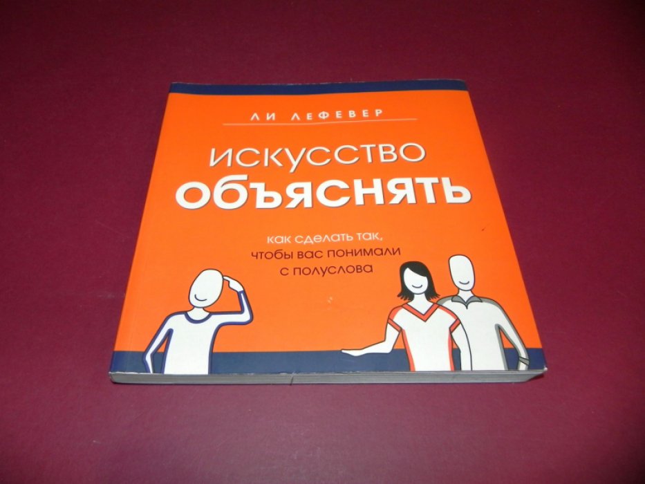 Лефевр, Ли. Искусство объяснять. Как сделать так, чтобы вас понимали с полуслова.