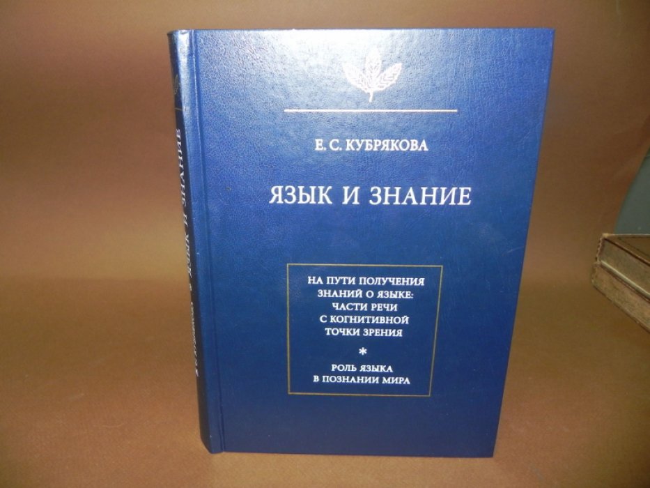 Кубрякова Е.С. Язык и знание. На пути получения знаний о языке: части речи с когнитивной точки зрения. Роль языка в познании мира.