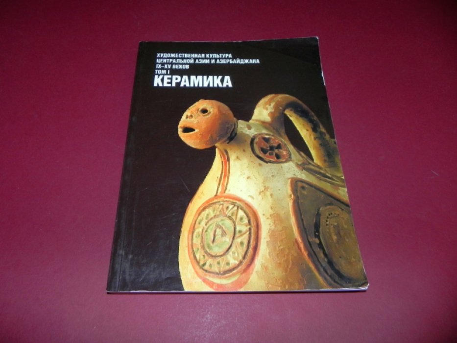 Художественная культура Центральной Азии и Азербайджана IX–XV вв. Том 1. Керамика.