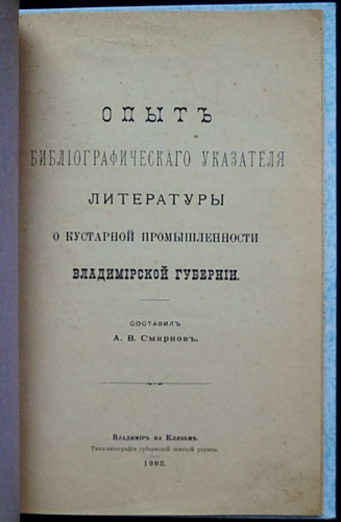 Опыт библиографического указателя литературы о кустарной промышленности Владимирской губернии (с указателями по уездам и промыслам)