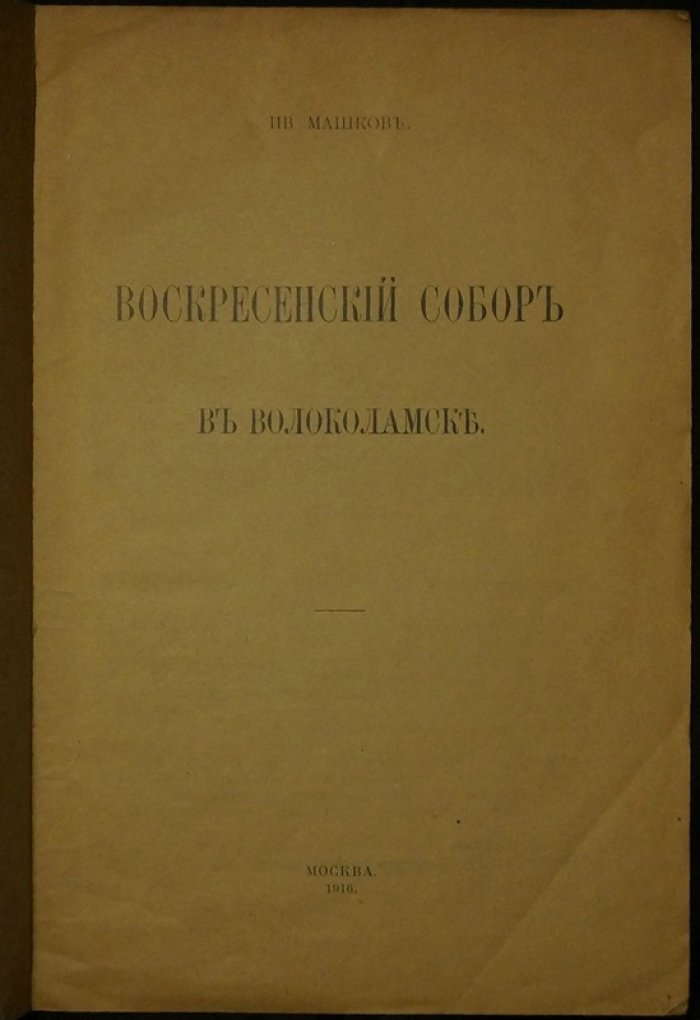Воскресенский собор в Волоколамске: научный труд И. П. Машкова (первое введение сведений о памятнике в оборот), отдельный оттиск 1916 года