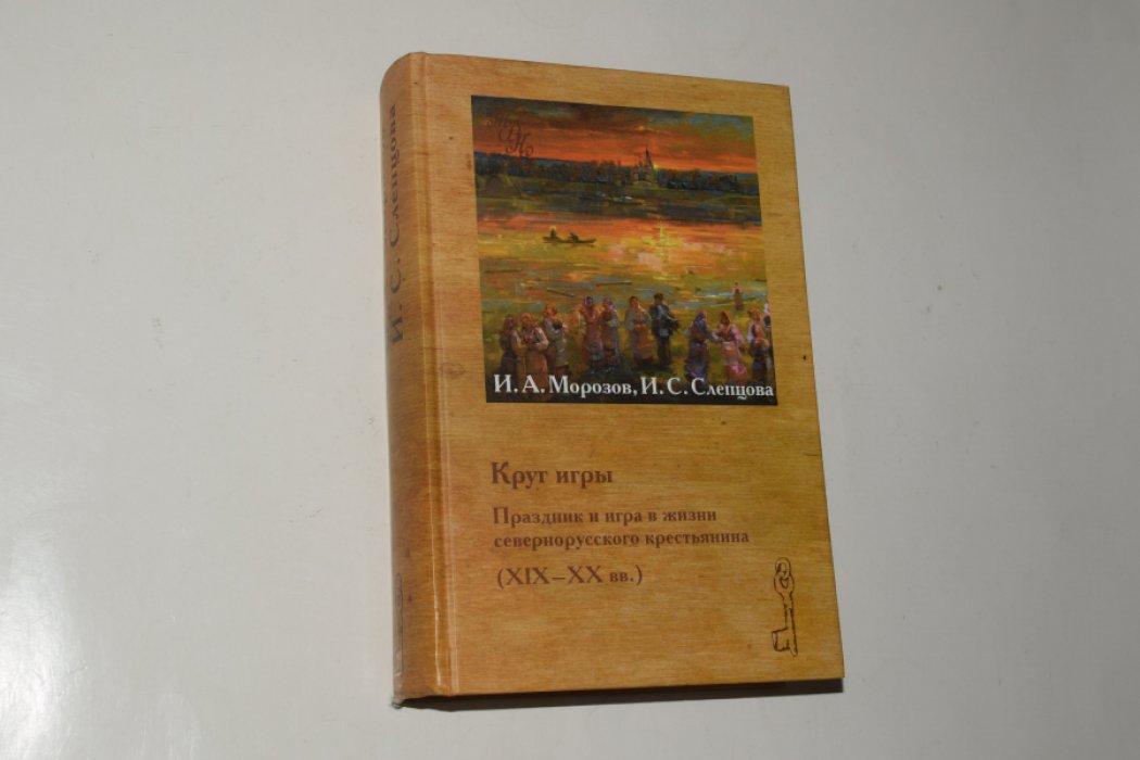 Морозов И.А., Слепцова И.С. Круг игры. Праздник и игра в жизни севернорусского крестьянина. XIX-XX вв.