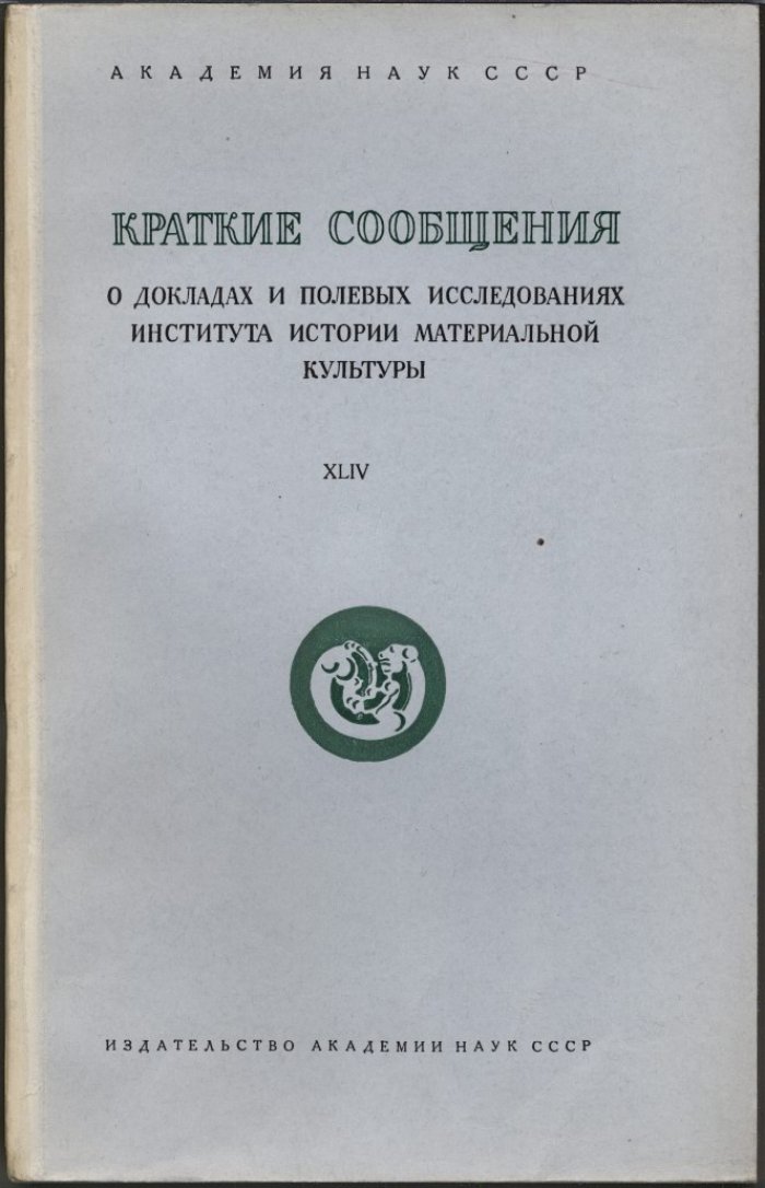 Краткие сообщения о докладах и полевых исследованиях Института Истории Материальной Культуры. Вып. 44 (XLIV).