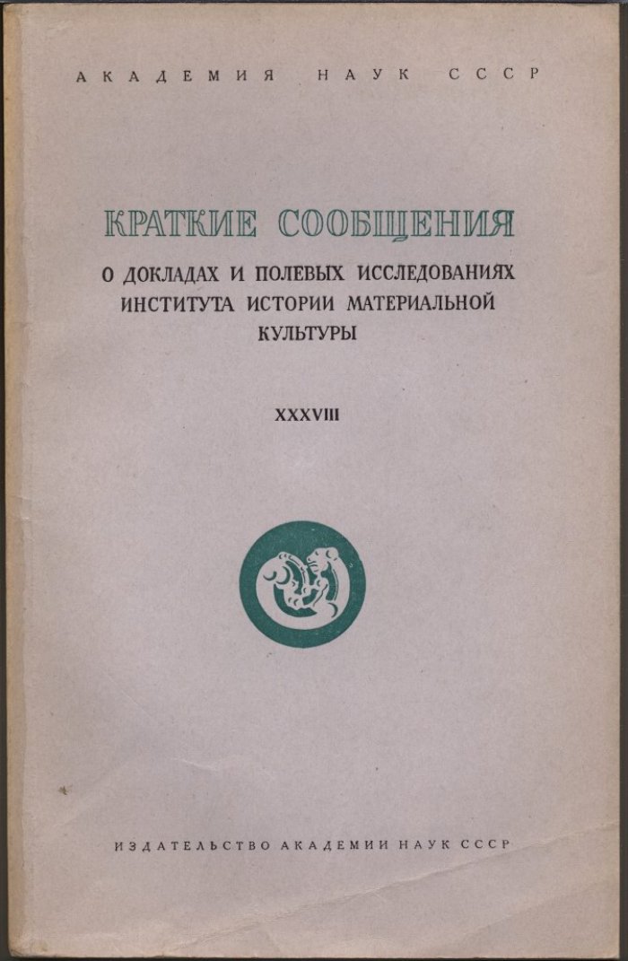 Краткие сообщения о докладах и полевых исследованиях Института Истории Материальной Культуры. Вып. 38 (XXXVIII).