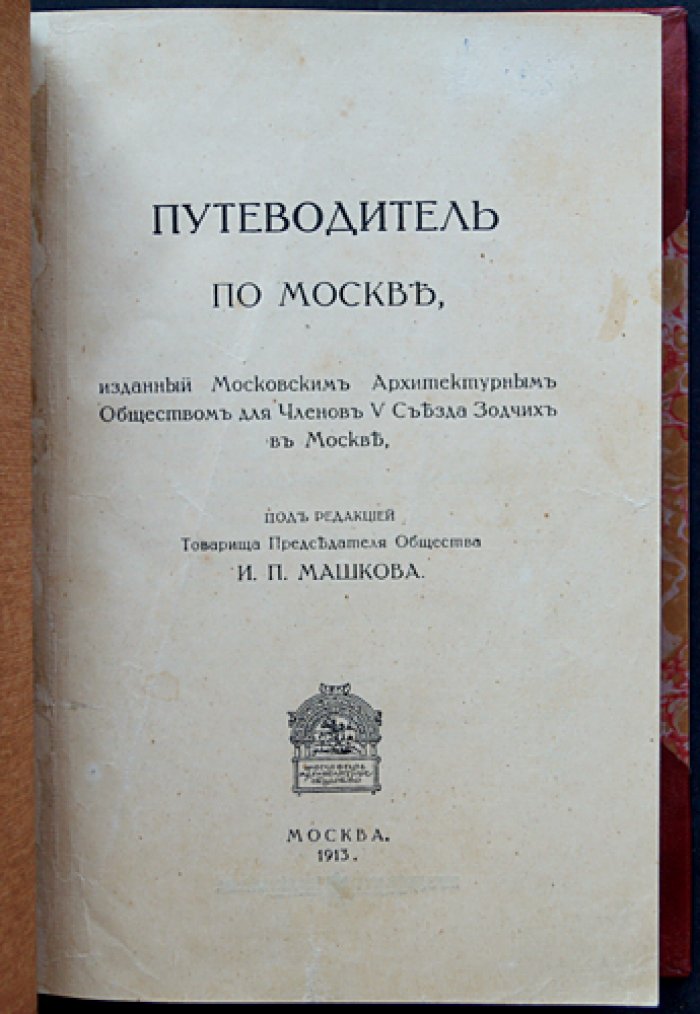 Архитектурный путеводитель по Москве. Издание для V Съезда русских зодчих (под ред. И.П. Машкова), 1913