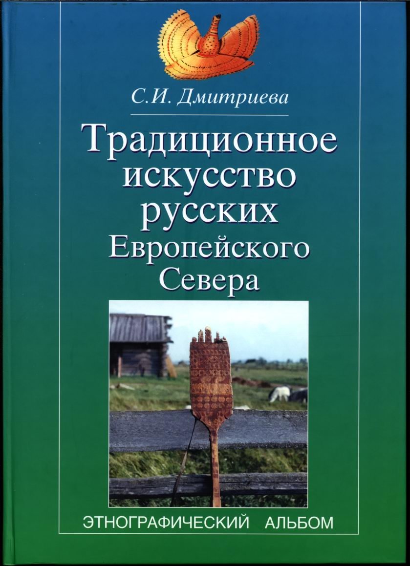 Дмитриева С. И. Традиционное искусство русских Европейского Севера. Этнографический альбом.