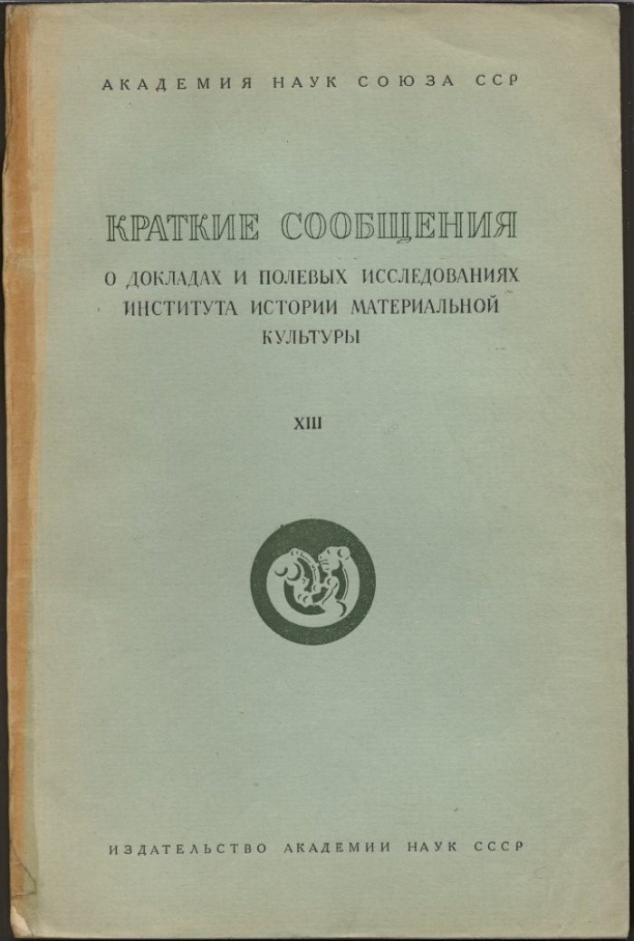 Краткие сообщения о докладах и полевых исследованиях Института Истории Материальной Культуры. Вып. 13 (XIII).