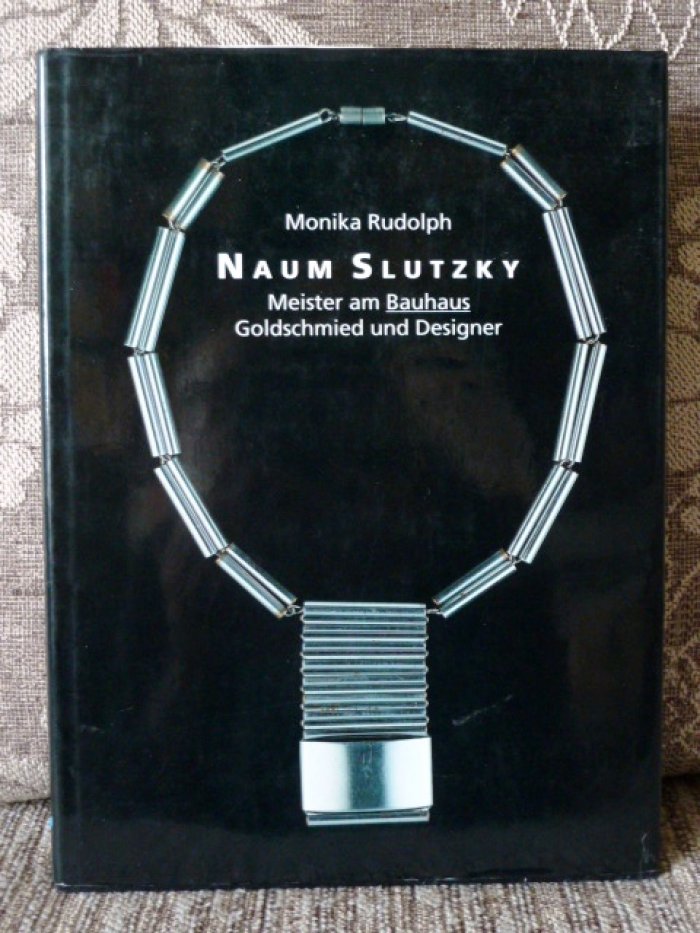 Monika Rudolph. Naum Slutzky - Meister am Bauhaus, Goldschmied und Designer.
