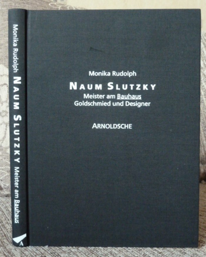 Monika Rudolph. Naum Slutzky - Meister am Bauhaus, Goldschmied und Designer.