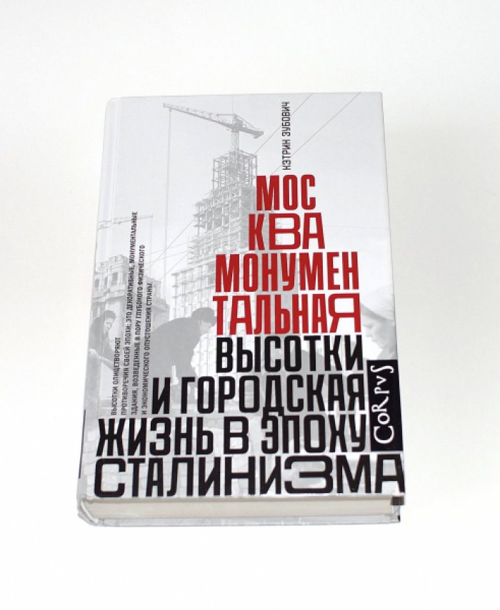 Зубович К. Москва монументальная. Высотки и городская жизнь в эпоху сталинизма.
