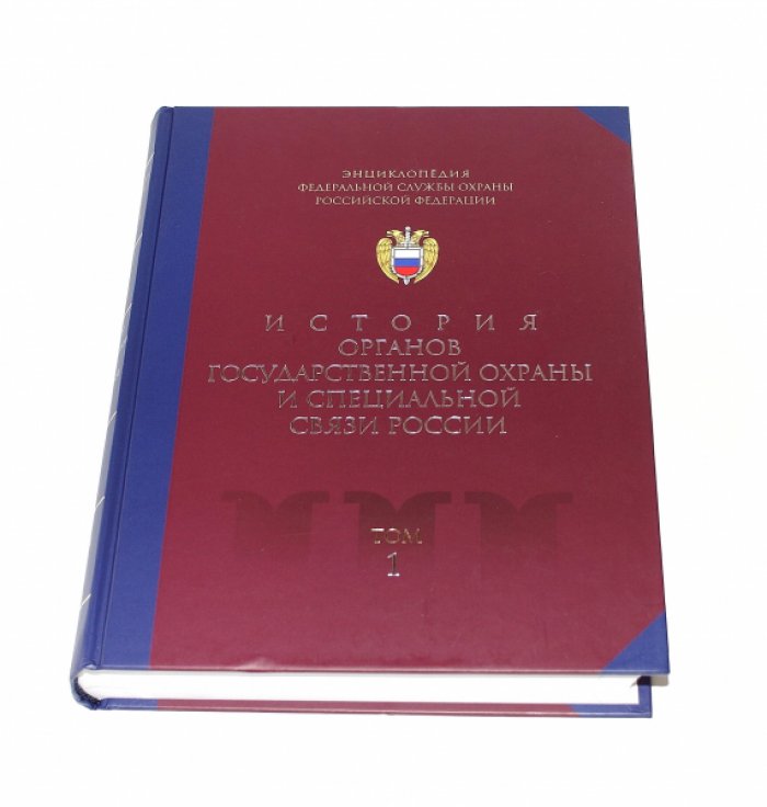 Энциклопедия Федеральной службы охраны Российской Федерации. Т. 1. История органов государственной охраны и специальной связи России.