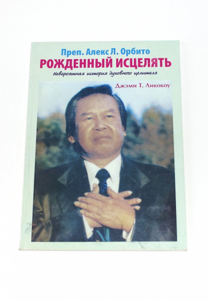 Джеми Т. Ликокоу. Преп. Алекс Л. Орбито. Рожденный исцелять. Невероятная история духовного целителя.