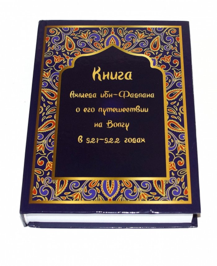 Книга Ахмета ибн-Фадлана о его путешествии на Волгу в 921-922 гг. Статьи, переводы и комментарии.
