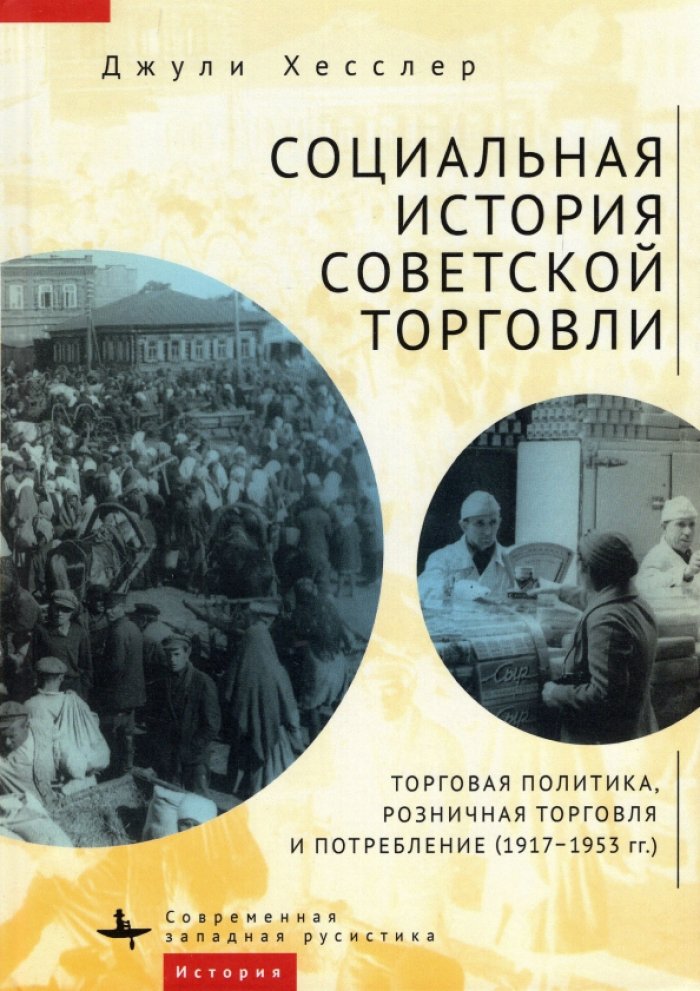 Хесслер Д. Социальная история советской торговли. Торговая политика, розничная торговля и потребление (1917-1953 гг.)