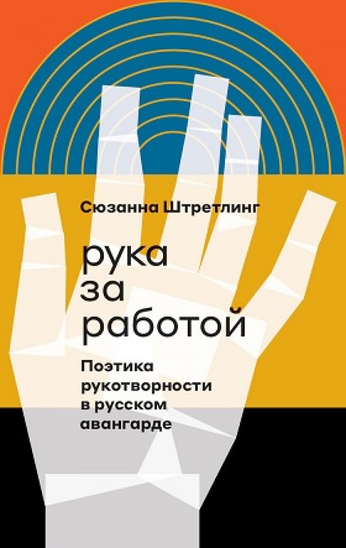 Штретлинг С. Рука за работой. Поэтика рукотворности в русском авангарде