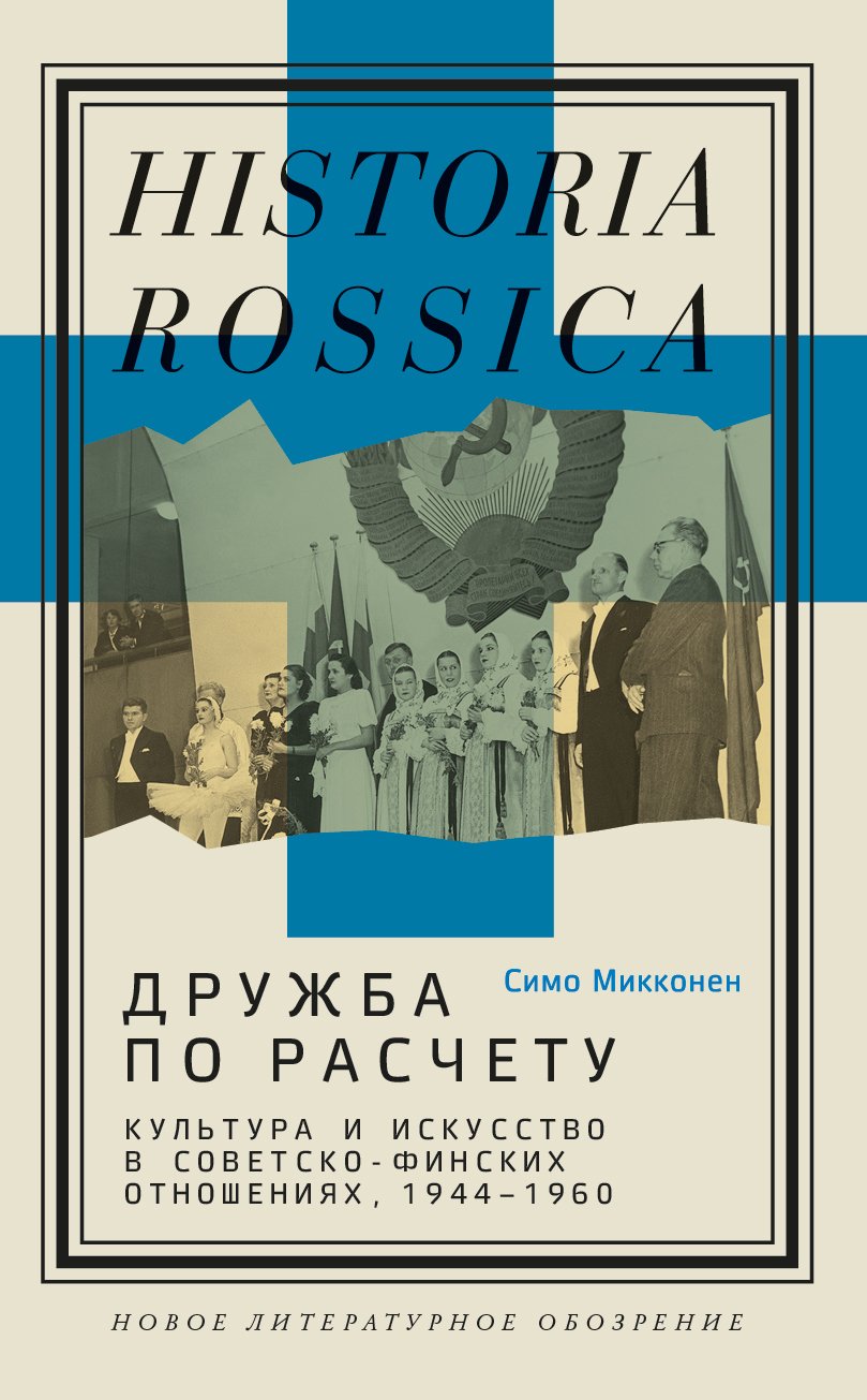 Микконен С. Дружба по расчету: культура и искусство в советско-финских отношениях, 1944–1960