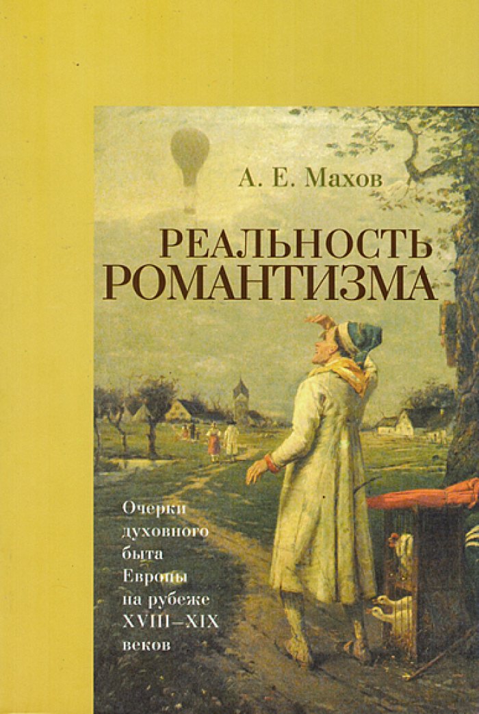Махов А. Е. Реальность романтизма. Очерки духовного
быта Европы на рубеже XVIII-XIX веков