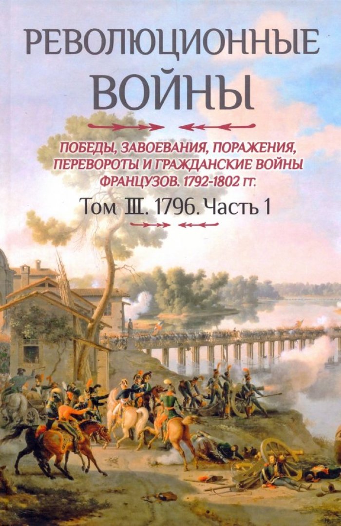 Бовэ де Прео Ш.-Т. Революционные войны. Победы, завоевания, поражения и гражданские войны французов. 1792-1802 гг. Т. III. 1796. Ч. 1