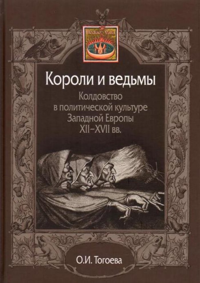 Тогоева О. И. Короли и ведьмы. Колдовство в политической культуре Западной Европы XII–XVII вв.
