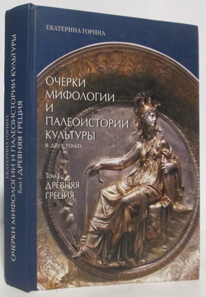 Горина Е. Ф. Очерки мифологии и палеоистории культуры т. 1 из 2-х т. Очерки древнегреческой мифологии и палеоистории культуры