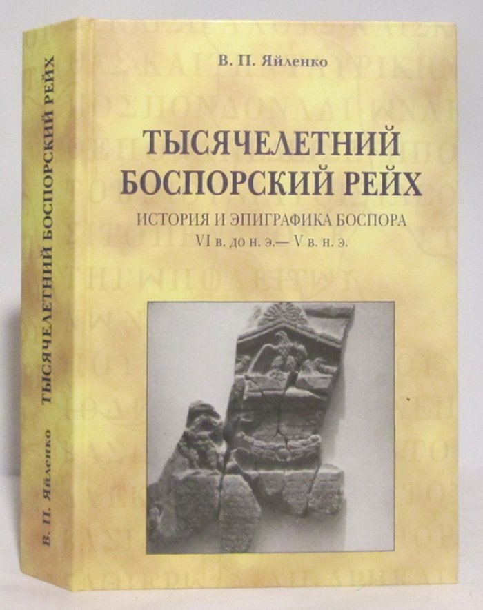 Яйленко В. П. Тысячелетний Боспорский Рейх. История и эпиграфика Боспора VI в. до н.э.- V в. н.э.